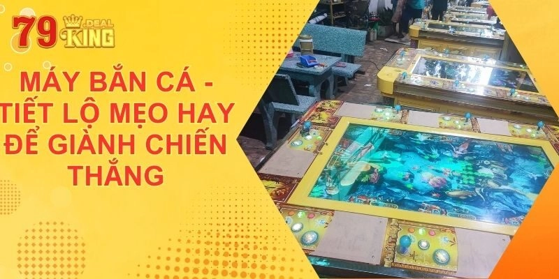 Máy Bắn Cá – Tiết Lộ Mẹo Hay Để Giành Chiến Thắng