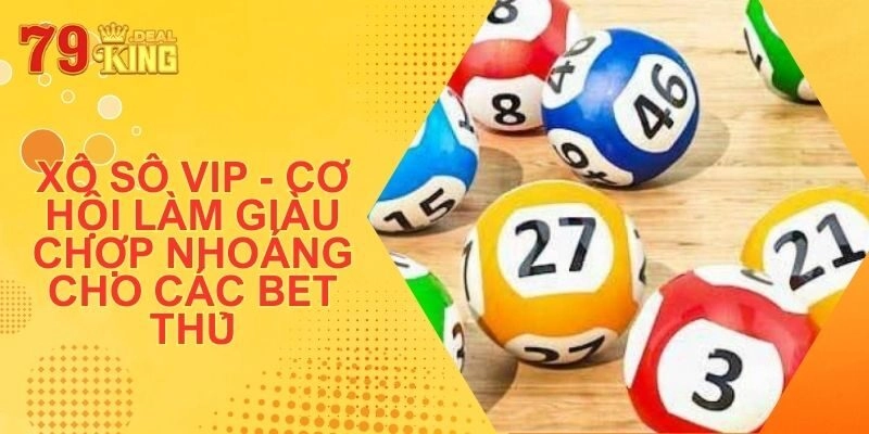 Xổ Số VIP – Cơ Hội Làm Giàu Chợp Nhoáng Cho Các Bet Thủ